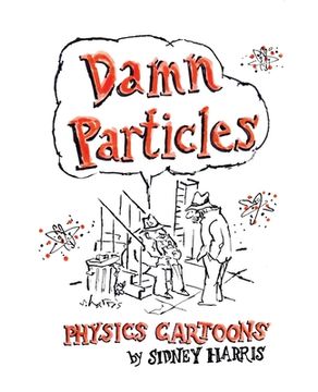 portada Damn Particles: Physics Cartoons by Sidney Harris (en Inglés)