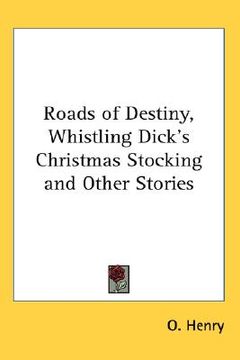 portada roads of destiny, whistling dick's christmas stocking and other stories (en Inglés)