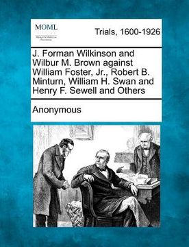 portada j. forman wilkinson and wilbur m. brown against william foster, jr., robert b. minturn, william h. swan and henry f. sewell and others (en Inglés)