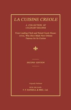 portada la cuisine creole: a collection of culinary recipes from leading chefs and noted creole housewives, who have made new orleans famous for (en Inglés)