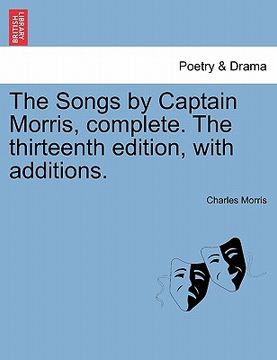 portada the songs by captain morris, complete. the thirteenth edition, with additions. (in English)