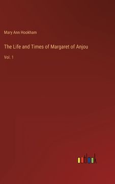 portada The Life and Times of Margaret of Anjou: Vol. 1 (en Inglés)
