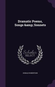Dramatic Poems, Songs & Sonnets