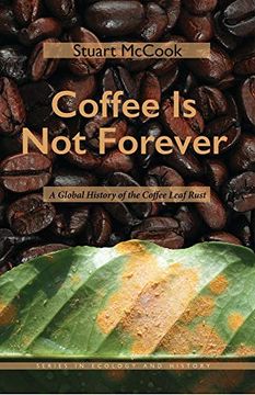 portada Coffee is not Forever: A Global History of the Coffee Leaf Rust (Series in Ecology and History) 