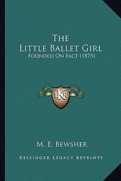 portada the little ballet girl: founded on fact (1875) (en Inglés)