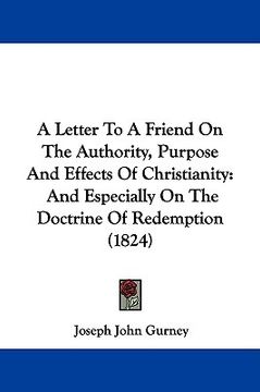 portada a letter to a friend on the authority, purpose and effects of christianity: and especially on the doctrine of redemption (1824) (en Inglés)