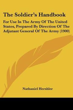 portada the soldier's handbook: for use in the army of the united states, prepared by direction of the adjutant general of the army (1900) (en Inglés)