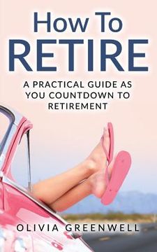 portada How to Retire: A Practical Guide as You Countdown to Retirement (en Inglés)