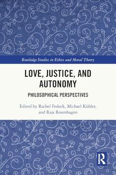 portada Love, Justice, and Autonomy: Philosophical Perspectives (Routledge Studies in Ethics and Moral Theory) (en Inglés)