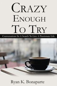 portada Crazy Enough To Try: Conversations in my search to live a passionate life. (en Inglés)