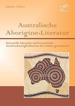 portada Australische Aborigine-Literatur: Kulturelle Identitat Und Literarische Ausdrucksmoglichkeiten Der 'Stolen Generation' (German Edition)