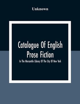 portada Catalogue Of English Prose Fiction; In The Mercantile Library Of The City Of New York (en Inglés)