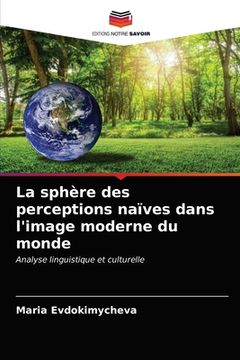 portada La sphère des perceptions naïves dans l'image moderne du monde (en Francés)