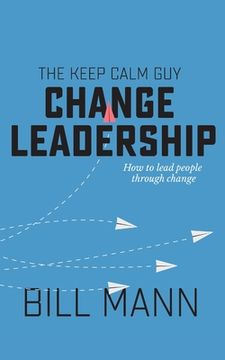 portada The Keep Calm Guy Change Leadership: How to lead people through change (en Inglés)