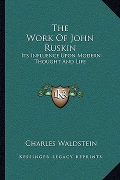 portada the work of john ruskin: its influence upon modern thought and life (in English)