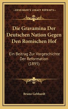 portada Die Gravamina Der Deutschen Nation Gegen Den Romischen Hof: Ein Beitrag Zur Vorgeschichte Der Reformation (1895) (en Alemán)