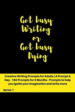portada Get Busy Writing or get Busy Dying: Creative Writing Prompts for Adults | a Prompt a day for 6 Months (Creative Writing Series) 