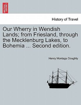 portada our wherry in wendish lands; from friesland, through the mecklenburg lakes, to bohemia ... second edition. (in English)