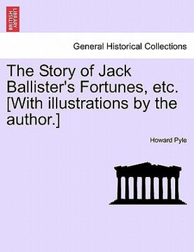 portada the story of jack ballister's fortunes, etc. [with illustrations by the author.] (en Inglés)