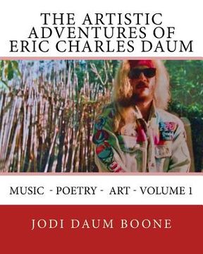 portada The Artistic Adventures of Eric Charles Daum: Music - Poetry - Art - Volume 1 (en Inglés)
