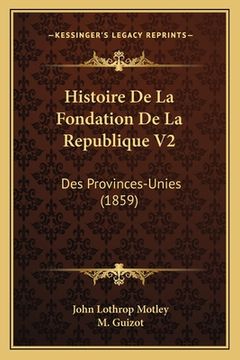 portada Histoire De La Fondation De La Republique V2: Des Provinces-Unies (1859) (en Francés)