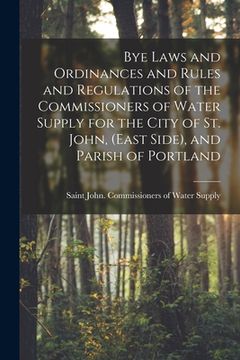 portada Bye Laws and Ordinances and Rules and Regulations of the Commissioners of Water Supply for the City of St. John, (East Side), and Parish of Portland [ (en Inglés)