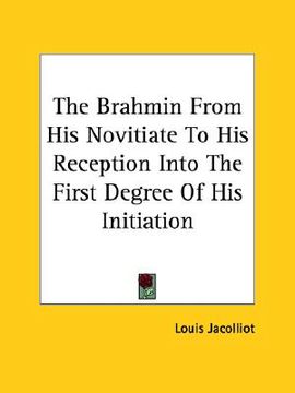 portada the brahmin from his novitiate to his reception into the first degree of his initiation (en Inglés)