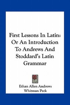 portada first lessons in latin: or an introduction to andrews and stoddard's latin grammar (en Inglés)