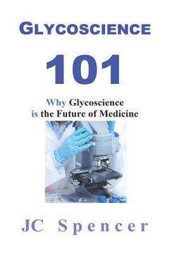 portada Glycoscience 101: Why Glycoscience is the Future of Medicine (en Inglés)