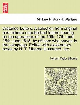 portada waterloo letters. a selection from original and hitherto unpublished letters bearing on the operations of the 16th, 17th, and 18th june 1815, by offic (in English)