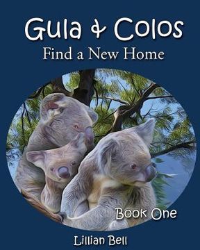 portada Gula & Colos Find a New Home: Book One: Joey the Young Koala Goes Exploring (en Inglés)