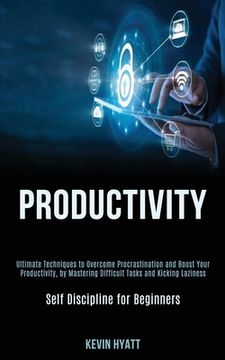 portada Productivity: Ultimate Techniques to Overcome Procrastination and Boost Your Productivity, by Mastering Difficult Tasks and Kicking (en Inglés)