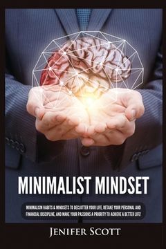 portada Minimalist Mindset: Minimalism Habits & Mindsets to Declutter Your Life, Retake Your Personal and Financial Discipline, and Make Your Pass (en Inglés)