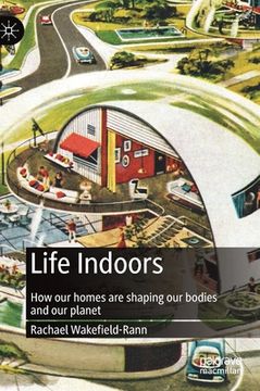 portada Life Indoors: How Our Homes Are Shaping Our Bodies and Our Planet 