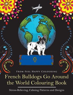 portada French Bulldogs go Around the World Colouring Book: Stress-Relieving, Calming Patterns and Designs Volume 1: Frenchie Coloring Book: Fun Frenchie Coloring Book for Adults and Kids 10+: Volu 1: (in English)