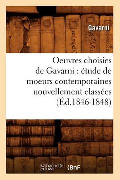 portada Oeuvres Choisies de Gavarni: Étude de Moeurs Contemporaines Nouvellement Classées (Éd.1846-1848) (en Francés)