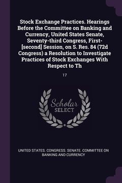 portada Stock Exchange Practices. Hearings Before the Committee on Banking and Currency, United States Senate, Seventy-third Congress, First-[second] Session, (in English)