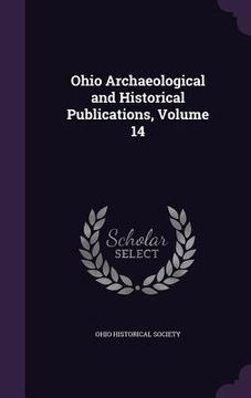 portada Ohio Archaeological and Historical Publications, Volume 14 (en Inglés)