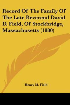 portada record of the family of the late reverend david d. field, of stockbridge, massachusetts (1880) (en Inglés)