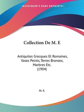 portada Collection De M. E: Antiquites Grecques Et Romaines, Vases Peints, Terres Bronzes, Marbres Etc. (1904) (in French)