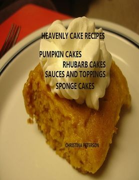 portada Heavenly Cake Recipes, Pumpkin Cakes, Rhubarb Cakes, Sauces and Toppings, Sponge Cakes: 26 Different titles, Finishing Desserts, Every title has space (en Inglés)