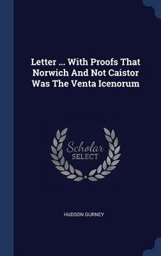 portada Letter ... With Proofs That Norwich And Not Caistor Was The Venta Icenorum (en Inglés)