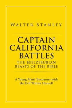 portada Captain California Battles the Beelzebubian Beasts of the Bible: A Young Man's Encounter With the Evil Within Himself (en Inglés)