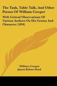portada the task, table talk, and other poems of william cowper: with critical observations of various authors on his genius and character (1856) (en Inglés)
