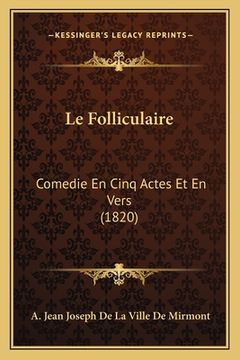 portada Le Folliculaire: Comedie En Cinq Actes Et En Vers (1820) (en Francés)