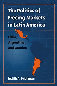 portada The Politics of Freeing Markets in Latin America: Chile, Argentina, and Mexico (en Inglés)