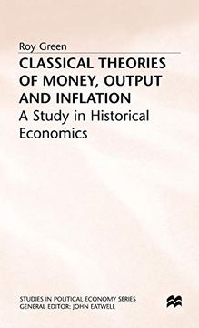 portada Classical Theories of Money, Output and Inflation: A Study in Historical Economics (Studies in Political Economy) (in English)