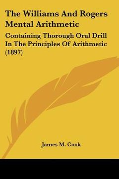 portada the williams and rogers mental arithmetic: containing thorough oral drill in the principles of arithmetic (1897) (in English)