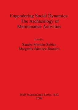 portada engendering social dynamics: the archaeology of maintenance activities bar-s1862 (en Inglés)