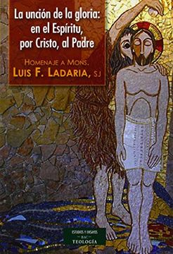 portada La Unción de la Gloria: En el Espíritu, por Cristo, al Padre: Homenaje a Mons. Luis f. Ladaria, sj (Estudios y Ensayos)